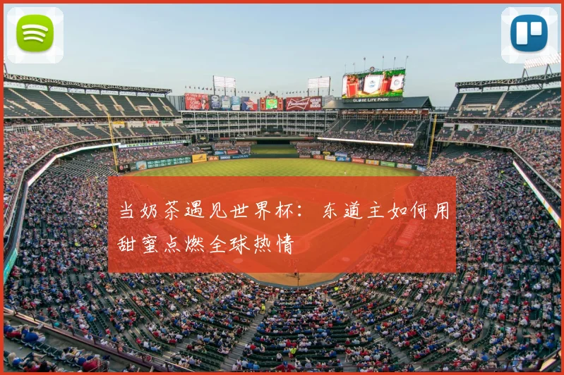 当奶茶遇见世界杯：东道主如何用甜蜜点燃全球热情
