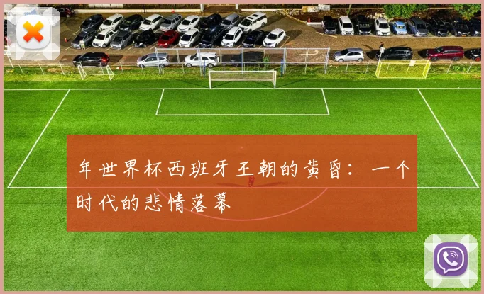 年世界杯西班牙王朝的黄昏：一个时代的悲情落幕