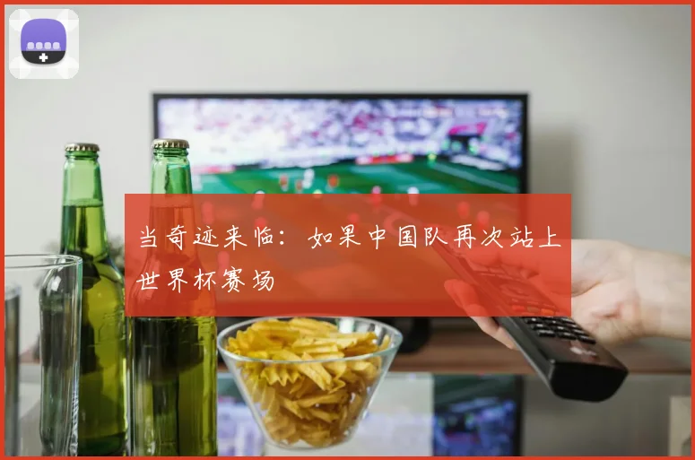 当奇迹来临：如果中国队再次站上世界杯赛场